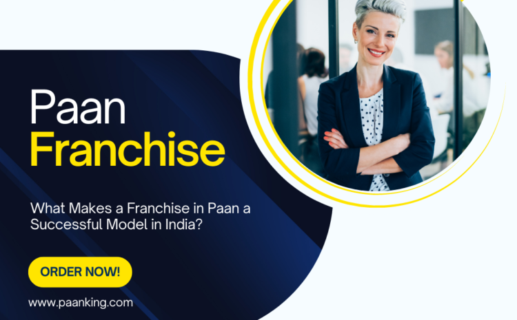  What Makes a Franchise in Paan a Successful Model in India?