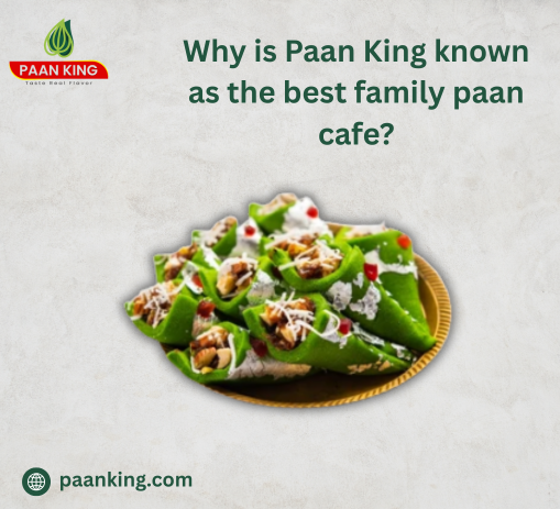  Why is Paan King known as the best family paan cafe?