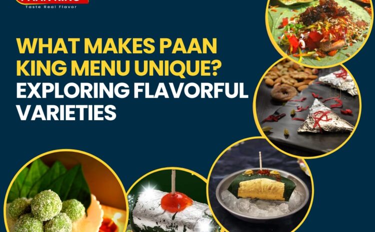  What Makes Paan King Menu Unique? Exploring Flavorful Varieties