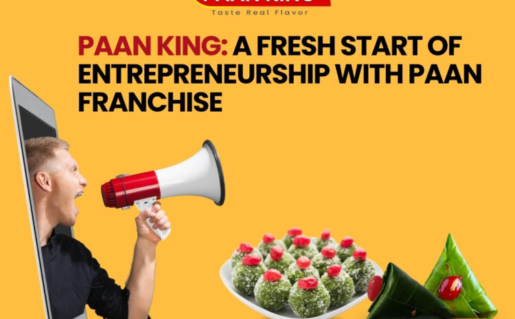  Paan King: A Fresh Start Of Entrepreneurship With Paan Franchise
