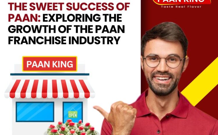  The Sweet Success of Paan: Exploring the Growth of the Paan Franchise Industry