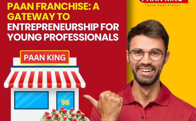  Paan Franchise: A Gateway To Entrepreneurship For Young Professionals