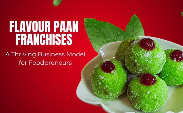  Flavour Paan Franchises: A Thriving Business Model for Foodpreneurs