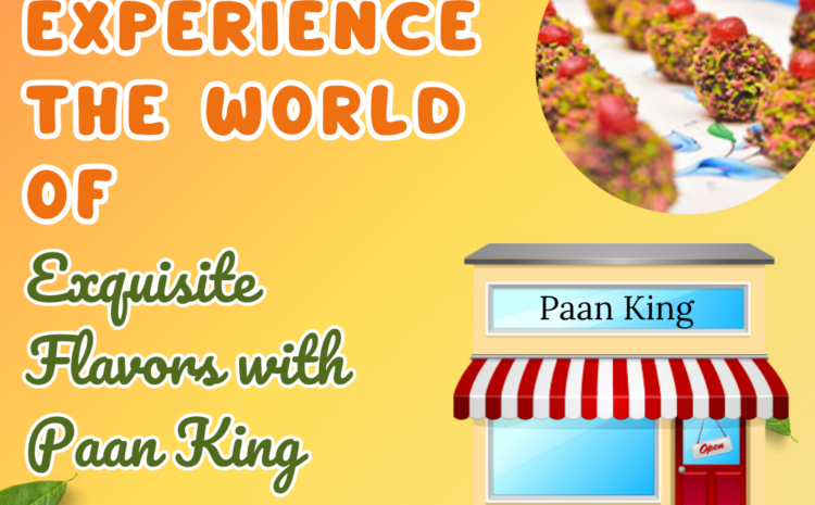  Experience the World of Exquisite Flavors with Paan King