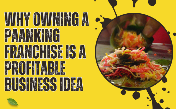  Why Owning a Paanking Franchise Is a Profitable Business Idea