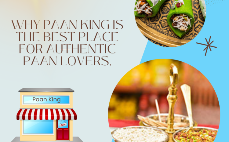  Why Paan King Is the Best Place for Authentic Paan Lovers.