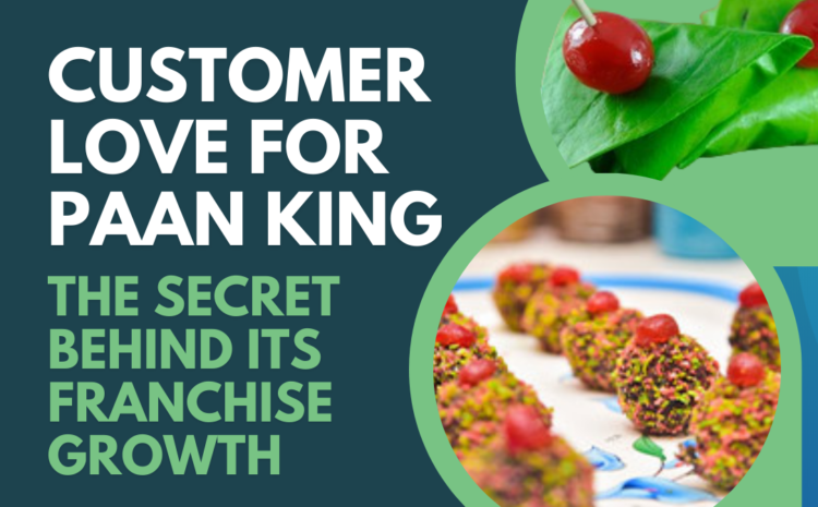  Customer Love for Paan King: The Secret Behind Its Franchise Growth