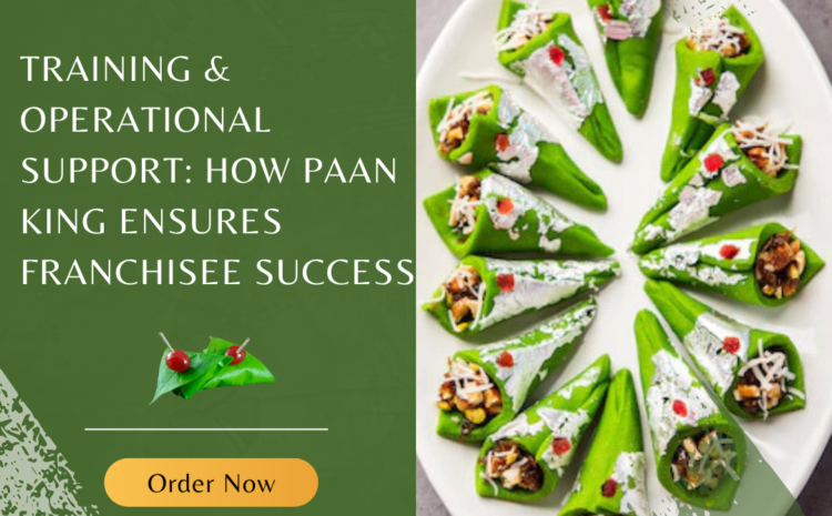  Training & Operational Support: How Paan King Ensures Franchisee Success