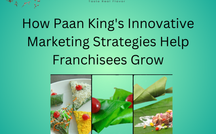  How Paan King’s Innovative Marketing Strategies Help Franchisees Grow