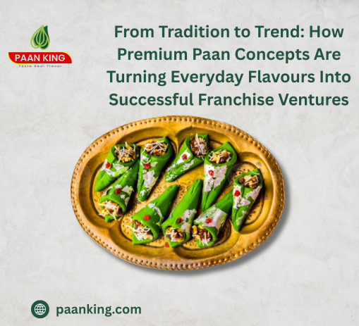  From Tradition to Trend: How Premium Paan Concepts Are Turning Everyday Flavours Into Successful Franchise Ventures