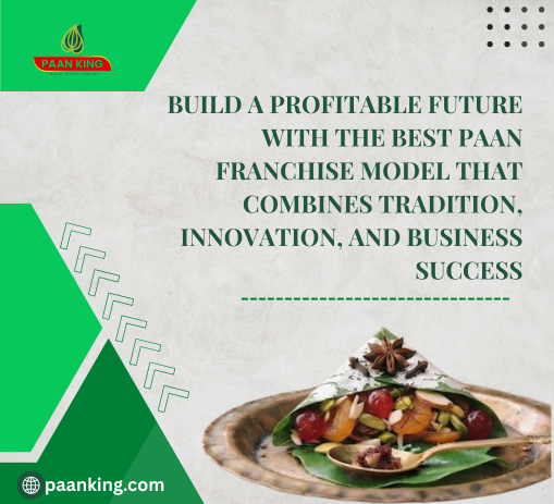  Build a Profitable Future with the Best Paan Franchise Model That Combines Tradition, Innovation, and Business Success